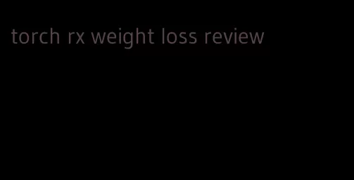 torch rx weight loss review