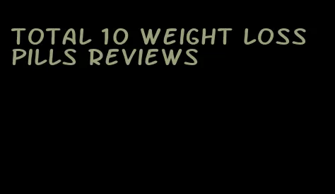 total 10 weight loss pills reviews