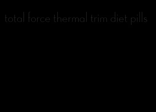 total force thermal trim diet pills