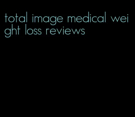 total image medical weight loss reviews