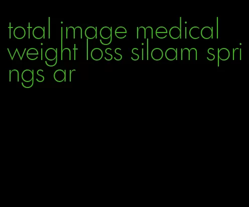 total image medical weight loss siloam springs ar