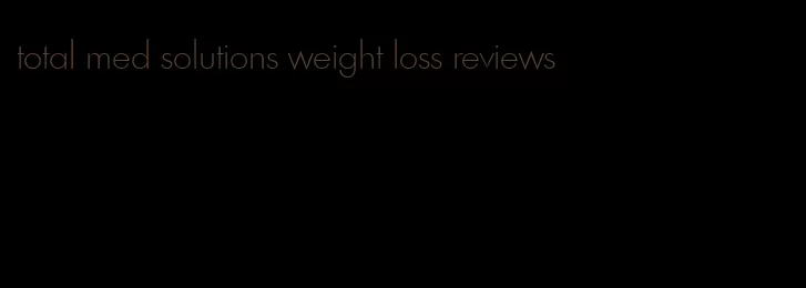 total med solutions weight loss reviews