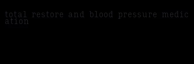 total restore and blood pressure medication