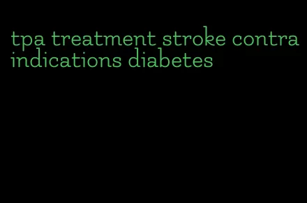 tpa treatment stroke contraindications diabetes