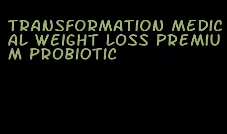 transformation medical weight loss premium probiotic