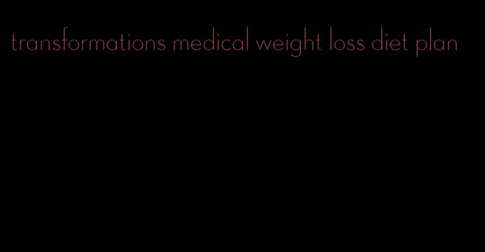 transformations medical weight loss diet plan