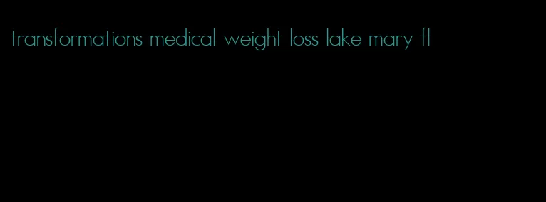 transformations medical weight loss lake mary fl