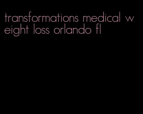 transformations medical weight loss orlando fl