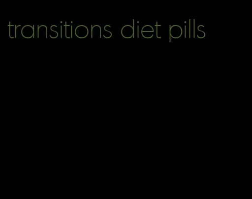 transitions diet pills