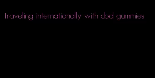 traveling internationally with cbd gummies