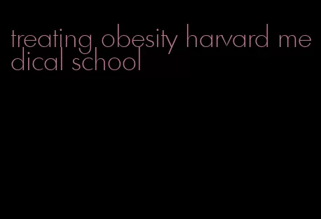 treating obesity harvard medical school