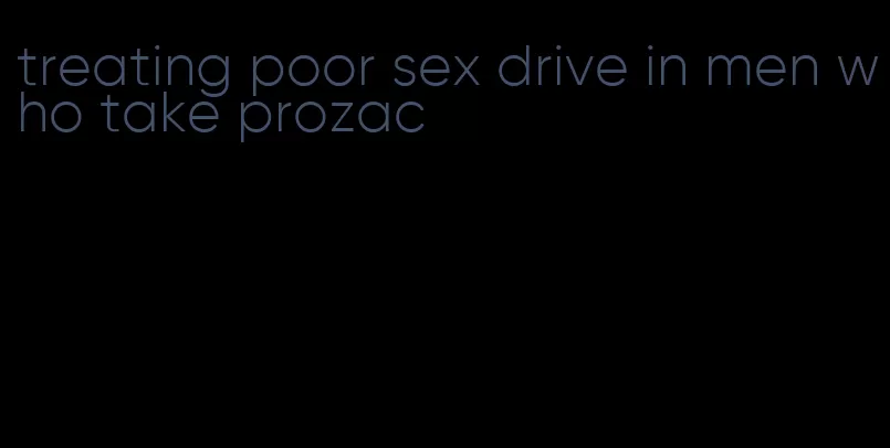 treating poor sex drive in men who take prozac