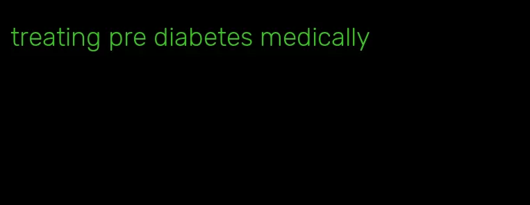 treating pre diabetes medically