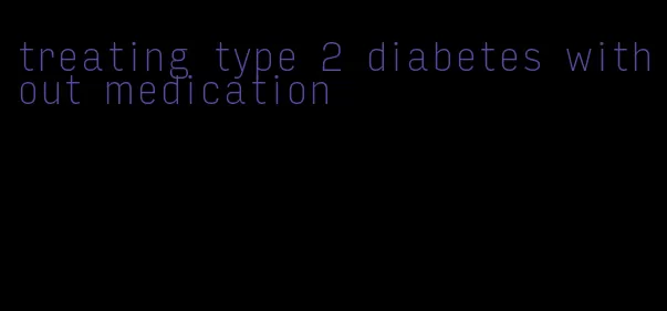 treating type 2 diabetes without medication