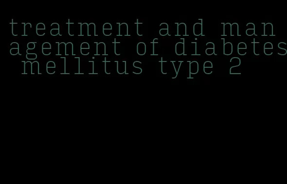 treatment and management of diabetes mellitus type 2