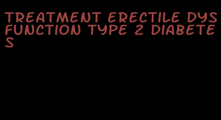 treatment erectile dysfunction type 2 diabetes