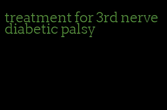 treatment for 3rd nerve diabetic palsy