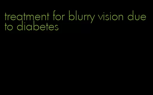 treatment for blurry vision due to diabetes