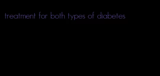 treatment for both types of diabetes