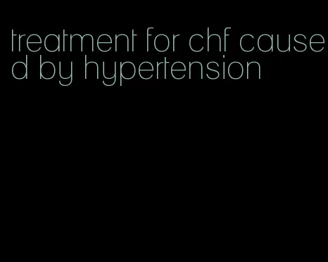 treatment for chf caused by hypertension