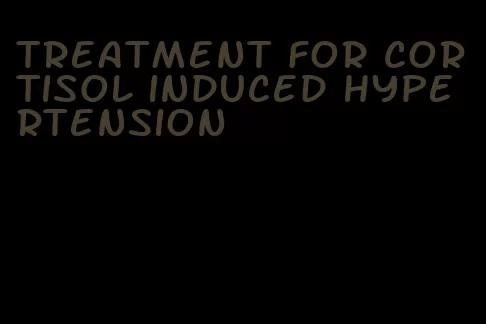 treatment for cortisol induced hypertension