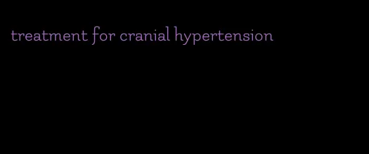 treatment for cranial hypertension