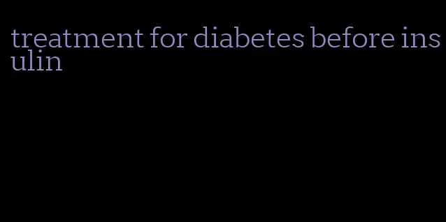 treatment for diabetes before insulin