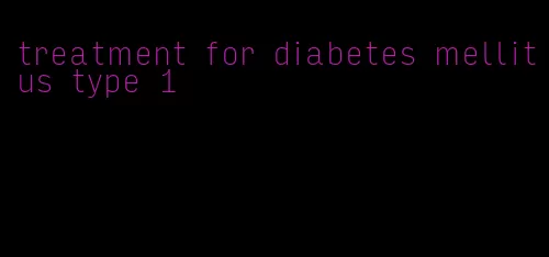 treatment for diabetes mellitus type 1