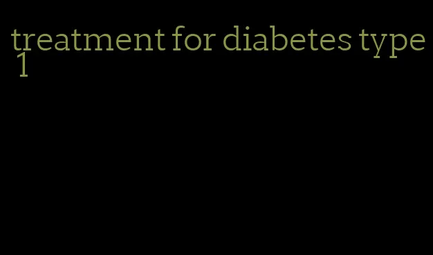 treatment for diabetes type 1