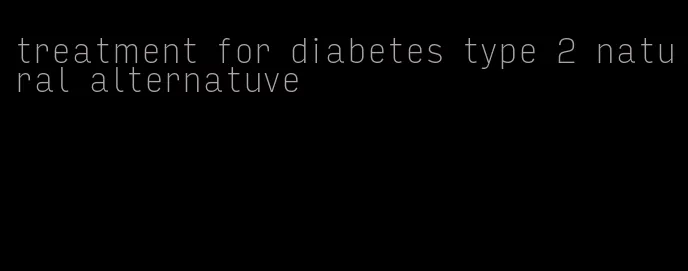 treatment for diabetes type 2 natural alternatuve