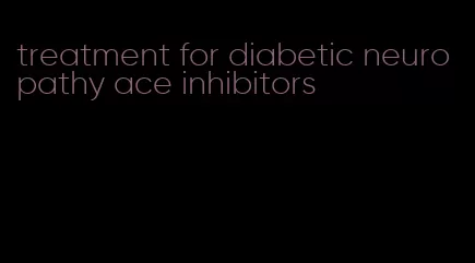 treatment for diabetic neuropathy ace inhibitors