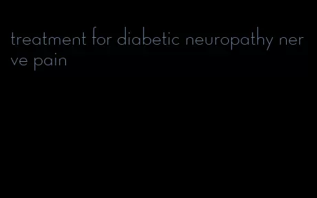 treatment for diabetic neuropathy nerve pain