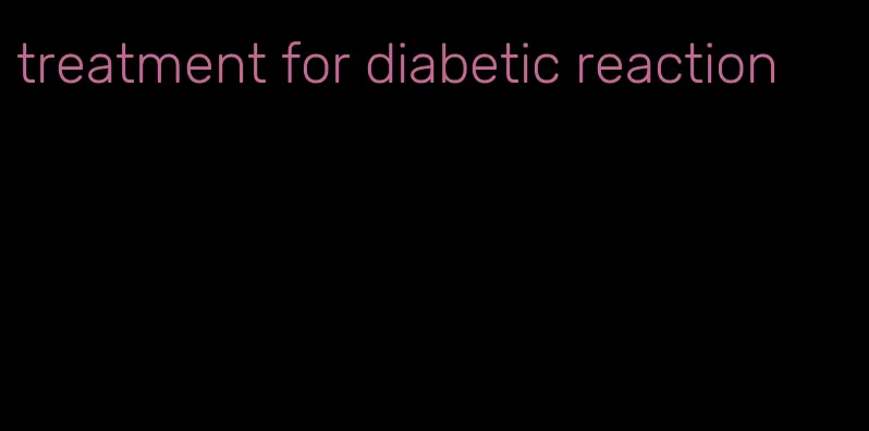 treatment for diabetic reaction