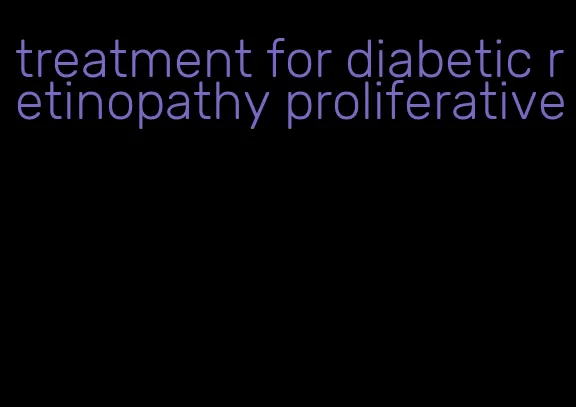 treatment for diabetic retinopathy proliferative