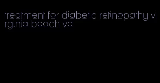 treatment for diabetic retinopathy virginia beach va