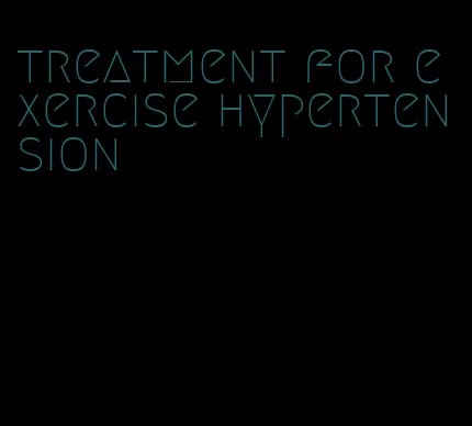 treatment for exercise hypertension