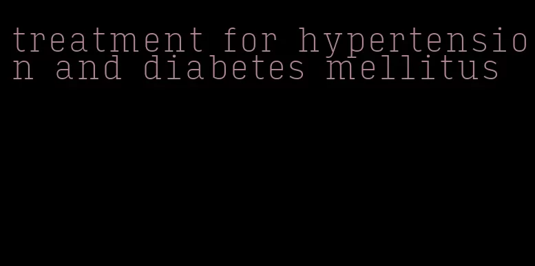 treatment for hypertension and diabetes mellitus