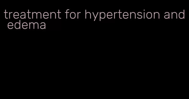 treatment for hypertension and edema