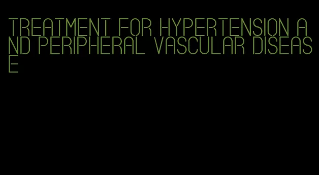 treatment for hypertension and peripheral vascular disease