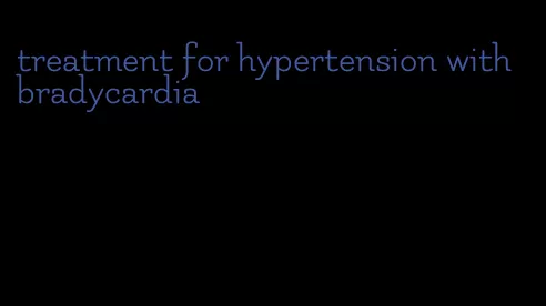 treatment for hypertension with bradycardia