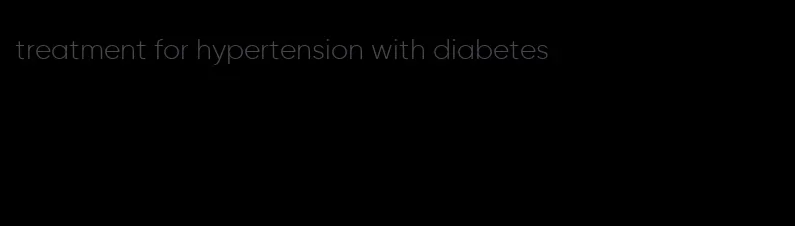 treatment for hypertension with diabetes