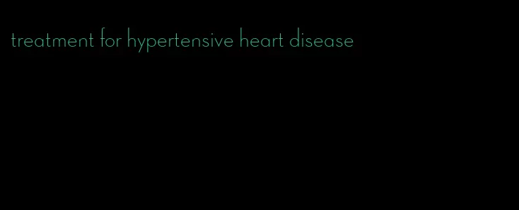 treatment for hypertensive heart disease