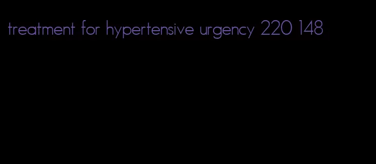 treatment for hypertensive urgency 220 148