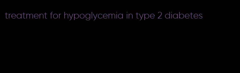 treatment for hypoglycemia in type 2 diabetes