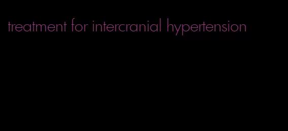 treatment for intercranial hypertension