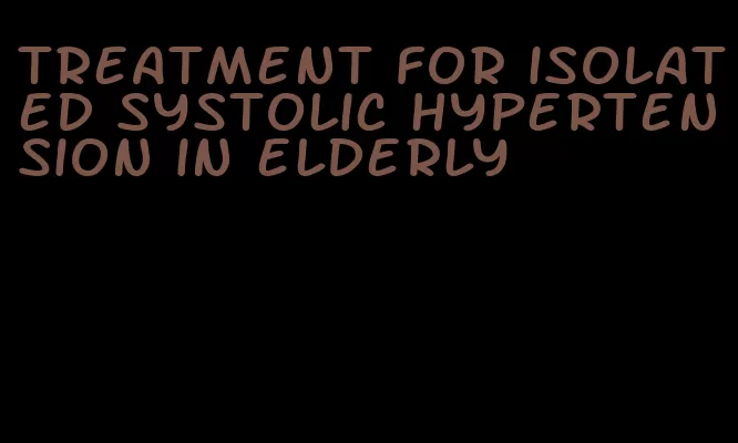 treatment for isolated systolic hypertension in elderly