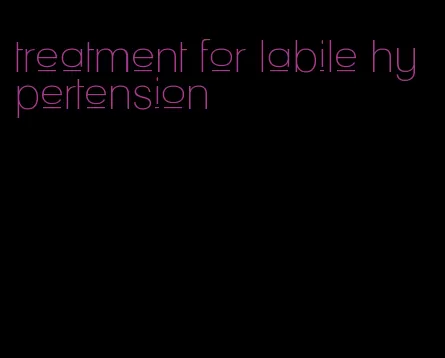 treatment for labile hypertension