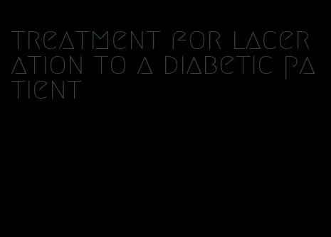 treatment for laceration to a diabetic patient