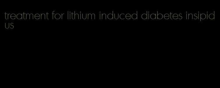 treatment for lithium induced diabetes insipidus