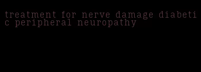 treatment for nerve damage diabetic peripheral neuropathy